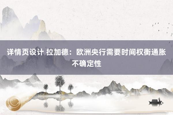 详情页设计 拉加德：欧洲央行需要时间权衡通胀不确定性