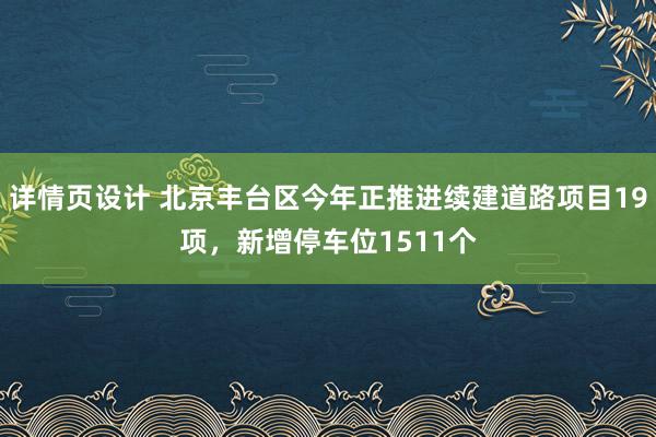 详情页设计 北京丰台区今年正推进续建道路项目19项，新增停车位1511个