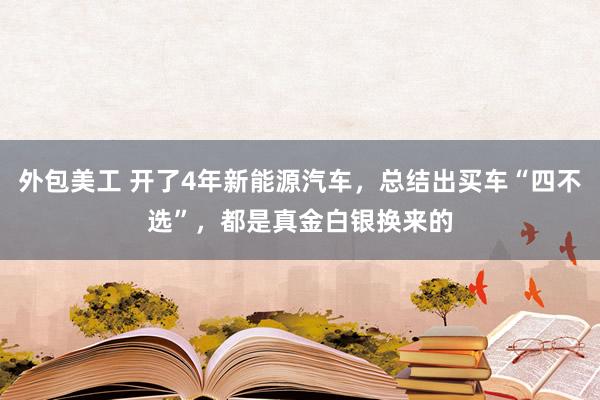 外包美工 开了4年新能源汽车，总结出买车“四不选”，都是真金白银换来的